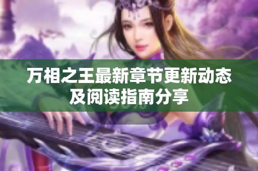 万相之王最新章节更新动态及阅读指南分享