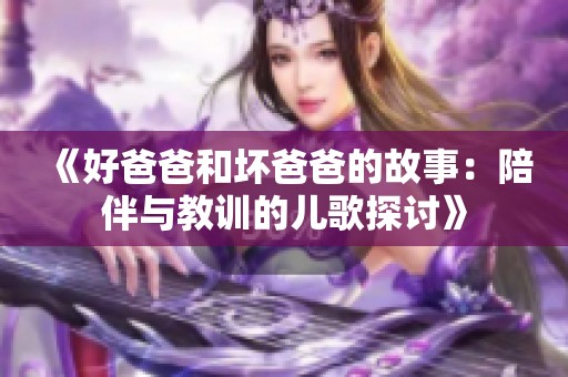 《好爸爸和坏爸爸的故事：陪伴与教训的儿歌探讨》