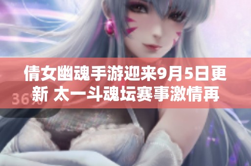 倩女幽魂手游迎来9月5日更新 太一斗魂坛赛事激情再燃