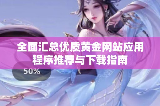 全面汇总优质黄金网站应用程序推荐与下载指南