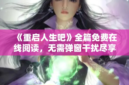 《重启人生吧》全篇免费在线阅读，无需弹窗干扰尽享精彩故事