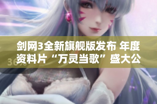 剑网3全新旗舰版发布 年度资料片“万灵当歌”盛大公测