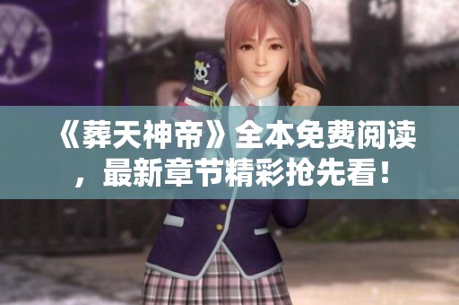 《葬天神帝》全本免费阅读，最新章节精彩抢先看！