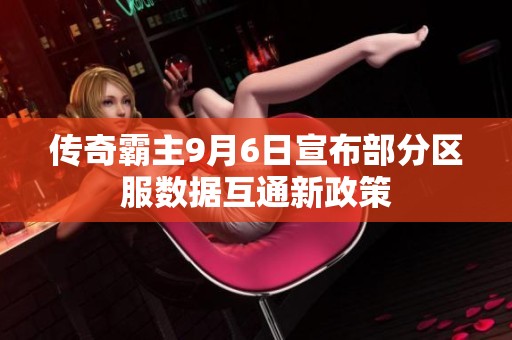 传奇霸主9月6日宣布部分区服数据互通新政策