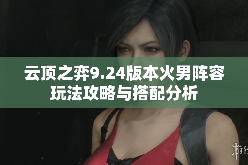 云顶之弈9.24版本火男阵容玩法攻略与搭配分析