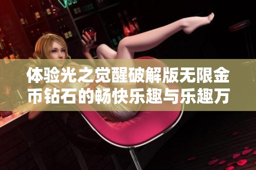 体验光之觉醒破解版无限金币钻石的畅快乐趣与乐趣万千