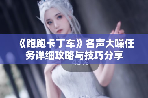 《跑跑卡丁车》名声大噪任务详细攻略与技巧分享