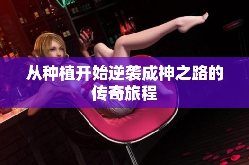 从种植开始逆袭成神之路的传奇旅程