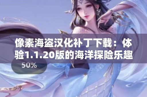 像素海盗汉化补丁下载：体验1.1.20版的海洋探险乐趣