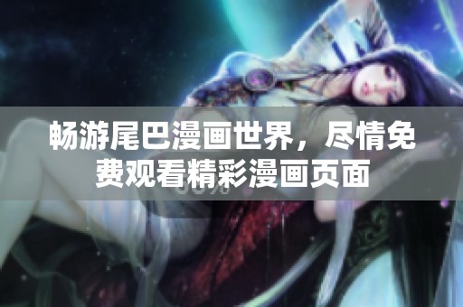 畅游尾巴漫画世界，尽情免费观看精彩漫画页面