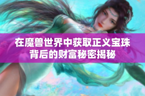 在魔兽世界中获取正义宝珠背后的财富秘密揭秘