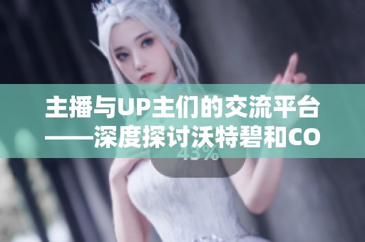 主播与UP主们的交流平台——深度探讨沃特碧和COLG玩家社区的互动