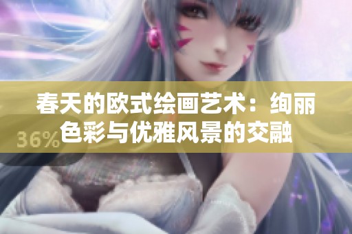 春天的欧式绘画艺术：绚丽色彩与优雅风景的交融