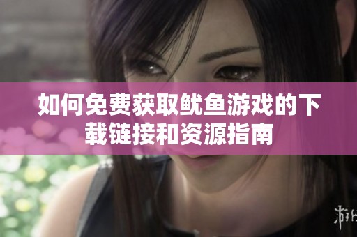 如何免费获取鱿鱼游戏的下载链接和资源指南