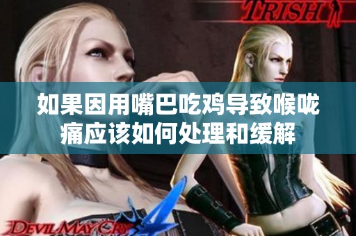 如果因用嘴巴吃鸡导致喉咙痛应该如何处理和缓解