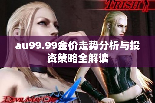 au99.99金价走势分析与投资策略全解读