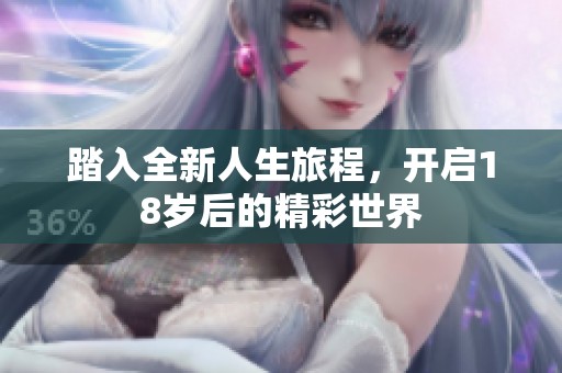踏入全新人生旅程，开启18岁后的精彩世界