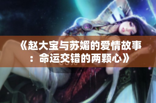 《赵大宝与苏媚的爱情故事：命运交错的两颗心》