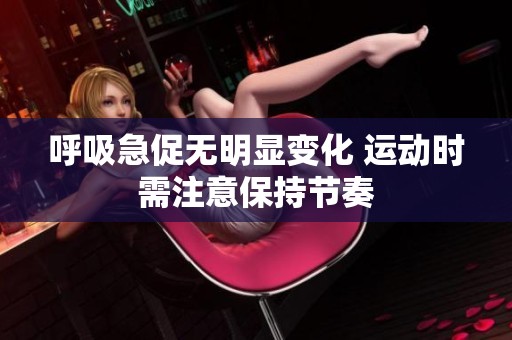 呼吸急促无明显变化 运动时需注意保持节奏