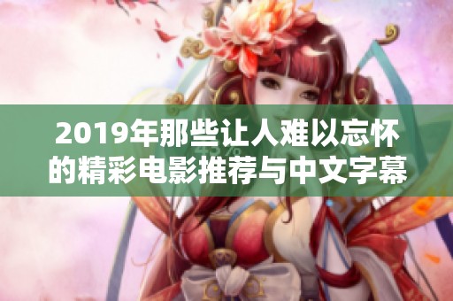 2019年那些让人难以忘怀的精彩电影推荐与中文字幕解析