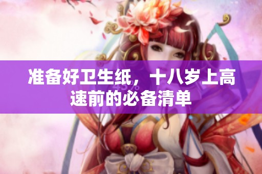 准备好卫生纸，十八岁上高速前的必备清单