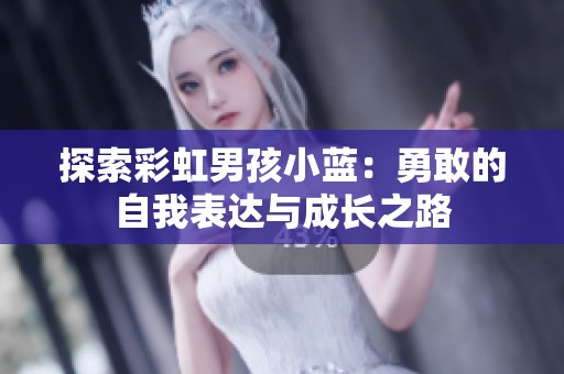 探索彩虹男孩小蓝：勇敢的自我表达与成长之路