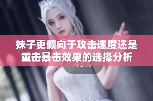 妹子更倾向于攻击速度还是重击暴击效果的选择分析