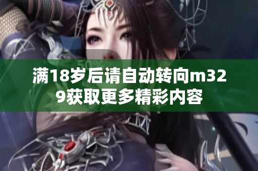 满18岁后请自动转向m329获取更多精彩内容
