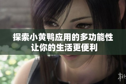 探索小黄鸭应用的多功能性 让你的生活更便利