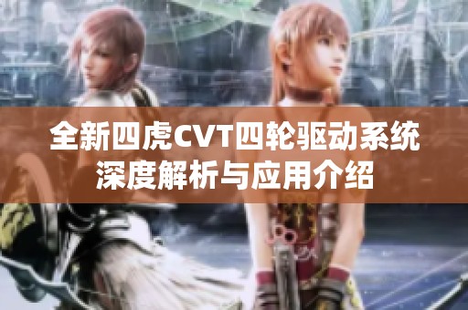 全新四虎CVT四轮驱动系统深度解析与应用介绍