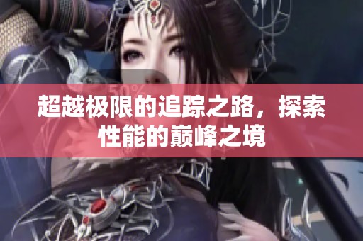 超越极限的追踪之路，探索性能的巅峰之境