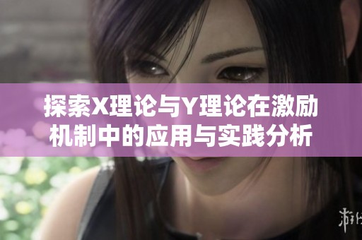 探索X理论与Y理论在激励机制中的应用与实践分析