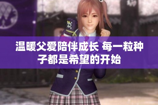 温暖父爱陪伴成长 每一粒种子都是希望的开始