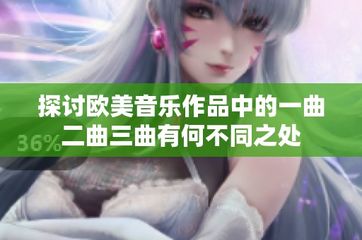探讨欧美音乐作品中的一曲二曲三曲有何不同之处