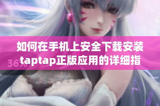 如何在手机上安全下载安装taptap正版应用的详细指南