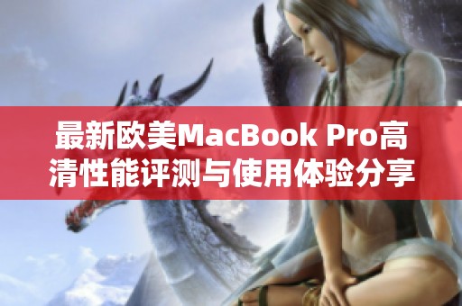 最新欧美MacBook Pro高清性能评测与使用体验分享