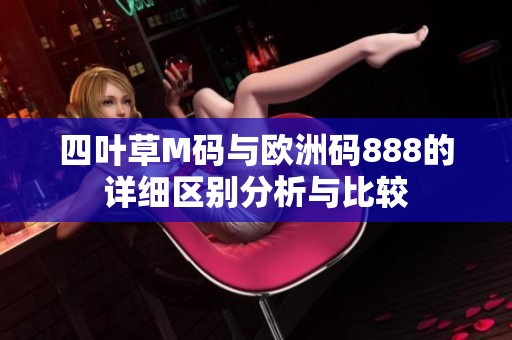 四叶草M码与欧洲码888的详细区别分析与比较