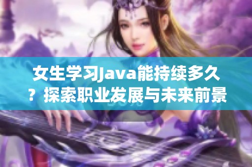 女生学习Java能持续多久？探索职业发展与未来前景