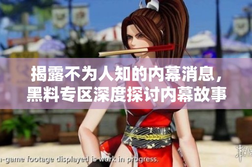 揭露不为人知的内幕消息，黑料专区深度探讨内幕故事