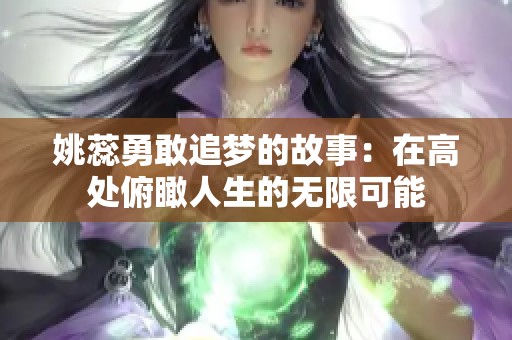 姚蕊勇敢追梦的故事：在高处俯瞰人生的无限可能