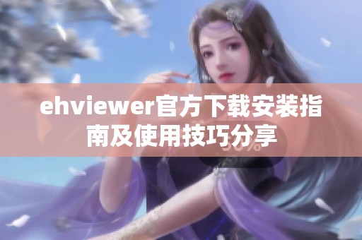 ehviewer官方下载安装指南及使用技巧分享