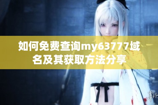 如何免费查询my63777域名及其获取方法分享