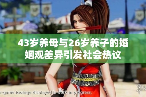 43岁养母与26岁养子的婚姻观差异引发社会热议
