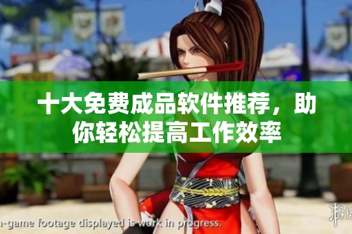 十大免费成品软件推荐，助你轻松提高工作效率