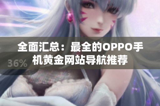 全面汇总：最全的OPPO手机黄金网站导航推荐