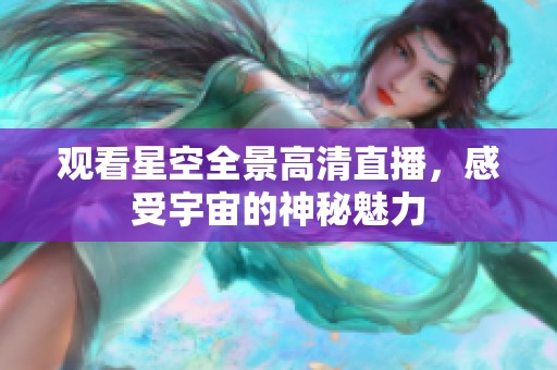 观看星空全景高清直播，感受宇宙的神秘魅力