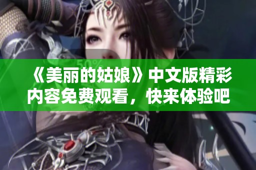 《美丽的姑娘》中文版精彩内容免费观看，快来体验吧！