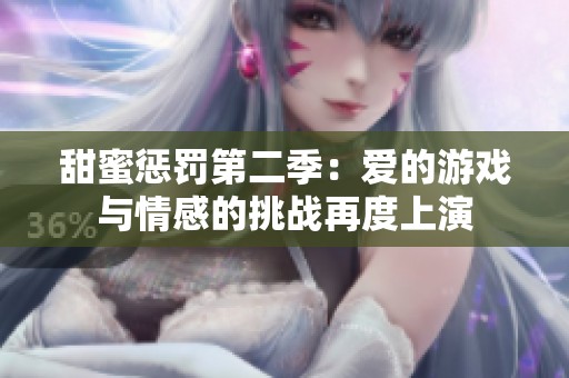 甜蜜惩罚第二季：爱的游戏与情感的挑战再度上演