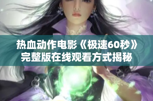 热血动作电影《极速60秒》完整版在线观看方式揭秘