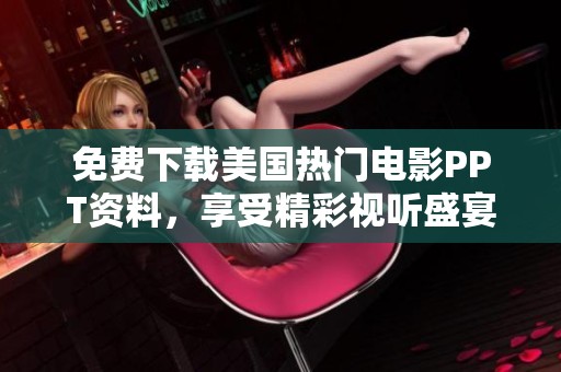 免费下载美国热门电影PPT资料，享受精彩视听盛宴